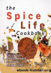 The Spice of Life Cookbook: The Unique and Homemade Seasoning Blend Recipes by Josephine Ellise