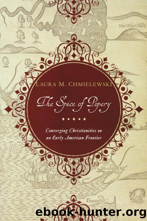 The Spice of Popery : Converging Christianities on an Early American Frontier by Laura Chmielewski