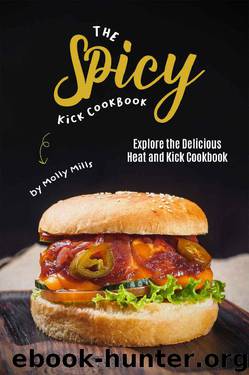 The Spicy Kick Cookbook: Explore the Delicious Heat and Kick Cookbook by Molly Mills