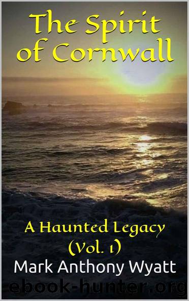 The Spirit of Cornwall: A Haunted Legacy (Vol. 1) by Mark Anthony Wyatt