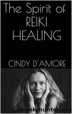 The Spirit of REIKI HEALING: A Beginners Guide to Exploring the Healing Powers of Reiki and Chakras by Cindy D'Amore