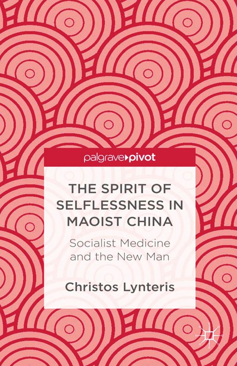 The Spirit of Selflessness in Maoist China: Socialist Medicine and the New Man: Socialist Medicine and the New Man by Christos Lynteris (auth.)