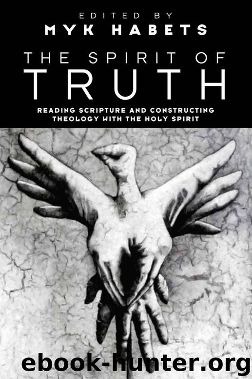 The Spirit of Truth: Reading Scripture and Constructing Theology with the Holy Spirit by Myk Habets