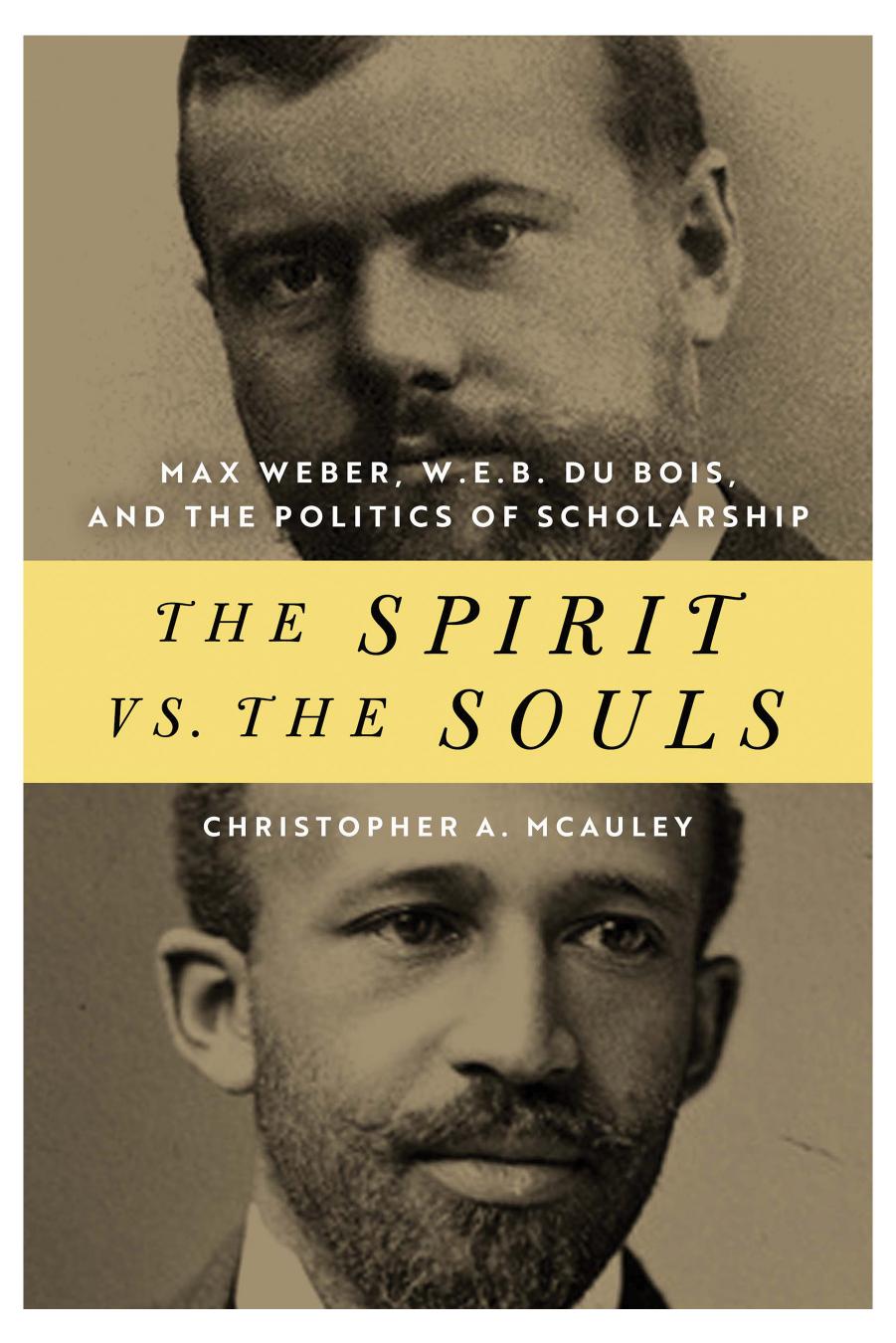 The Spirit vs. the Souls: Max Weber, W. E. B. Du Bois, and the Politics of Scholarship (African American Intellectual Heritage) by Christopher A. McAuley (author)