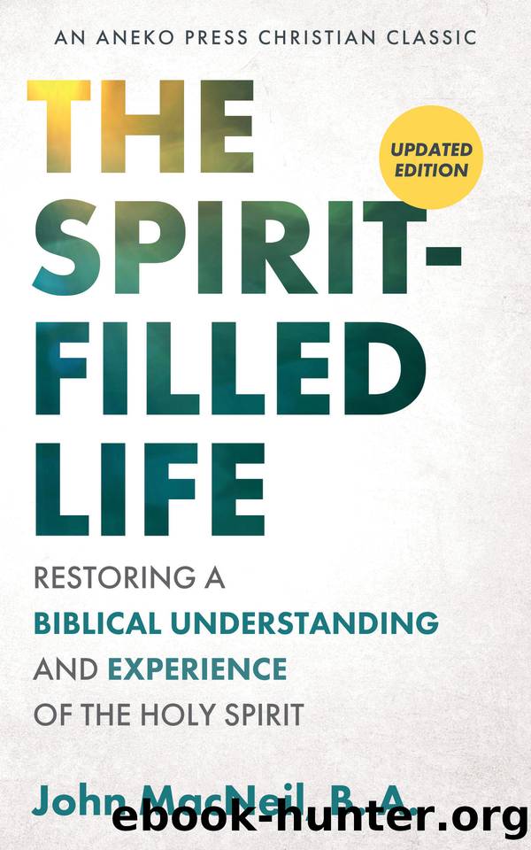 The Spirit-Filled Life [Updated, Annotated]: Restoring a Biblical Understanding and Experience of the Holy Spirit by MacNeil B. A. John