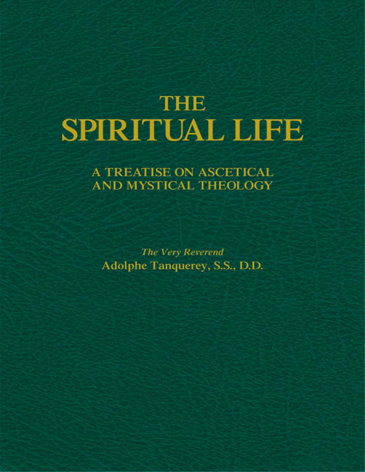 The Spiritual Life. A Treatise on Ascetical and Mystical Theology by Adolphe Tanquerey