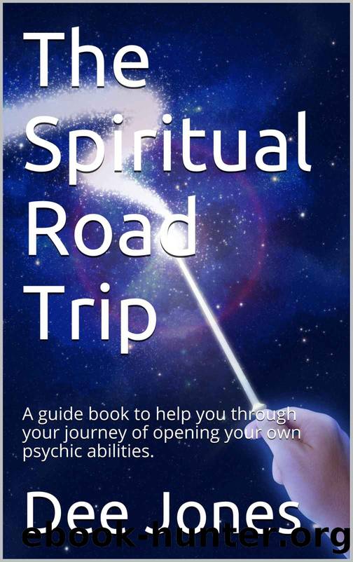 The Spiritual Road Trip: A guide book to help you through your journey of opening your own psychic abilities. by Dee Jones