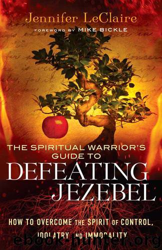 The Spiritual Warrior's Guide to Defeating Jezebel: How to Overcome the Spirit of Control, Idolatry and Immorality by Jennifer Leclaire