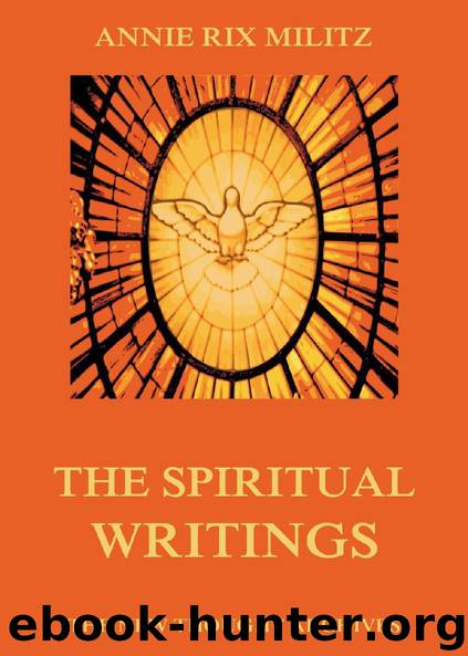 The Spiritual Writings Of Annie Rix Militz by Annie Rix Militz