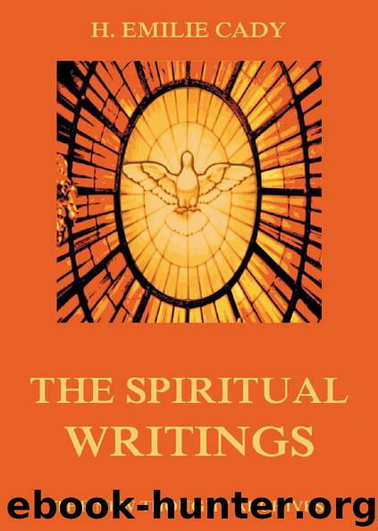 The Spiritual Writings Of H. Emilie Cady by H. Emilie Cady