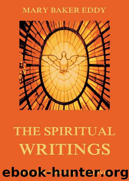 The Spiritual Writings of Mary Baker Eddy by Mary Baker Eddy