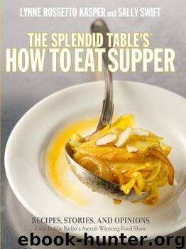 The Splendid Table's How to Eat Supper: Recipes, Stories, and Opinions From Public Radio's Award-Winning Food Show by Lynne Rossetto Kasper & Sally Swift