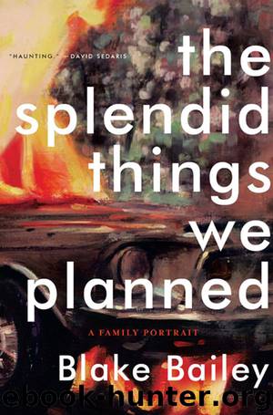 The Splendid Things We Planned A Family Portrait by Blake Bailey
