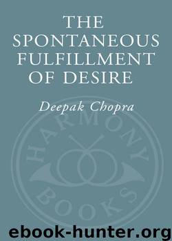 The Spontaneous Fulfillment of Desire: Harnessing the Infinite Power of Coincidence to Create Miracles by Chopra Deepak