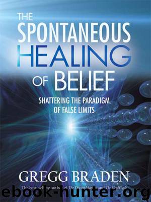 The Spontaneous Healing of Belief by Gregg Braden