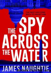The Spy Across the Water by James Naughtie