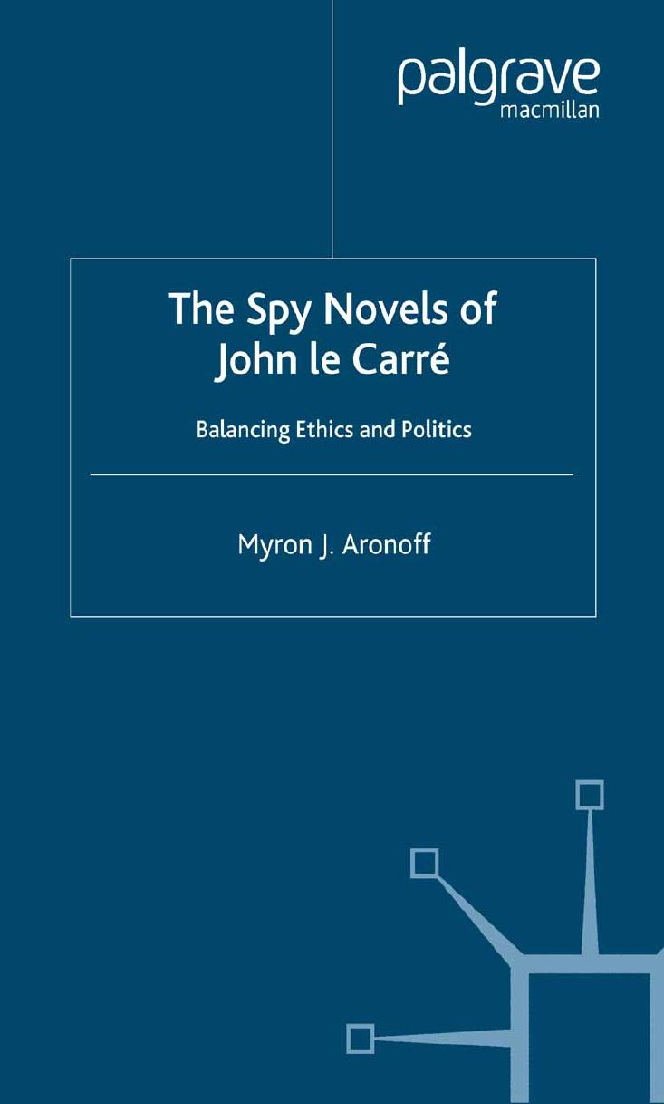 The Spy Novels of John le CarrÃ©: Balancing Ethics and Politics by Myron J. Aronoff (auth.)