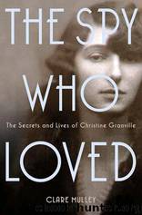The Spy Who Loved: The Secrets and Lives of Christine Granville by Mulley. Clare