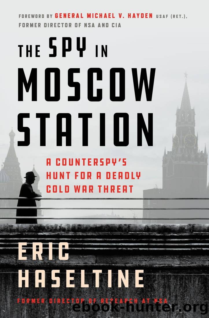 The Spy in Moscow Station_A Counterspy's Hunt for a Deadly Cold War Threat by Eric Haseltine