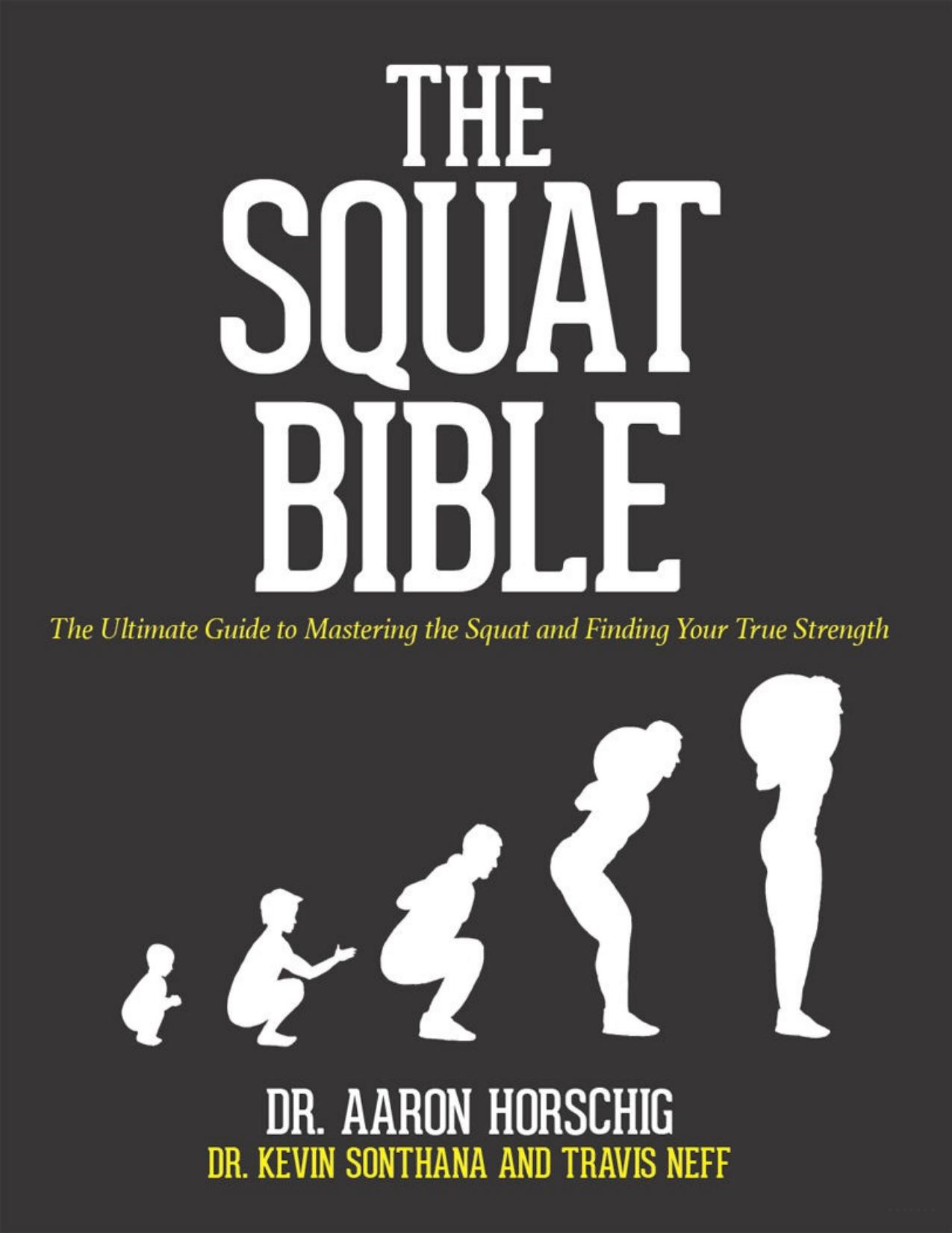The Squat Bible: The Ultimate Guide to Mastering the Squat and Finding Your True Strength by Aaron Horschig & Kevin Sonthana & Travis Neff