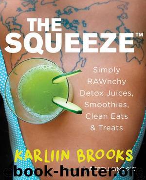 The Squeeze: Simply RAWnchy Detox Juices, Smoothies, Clean Eats & Treats by Brooks Karliin