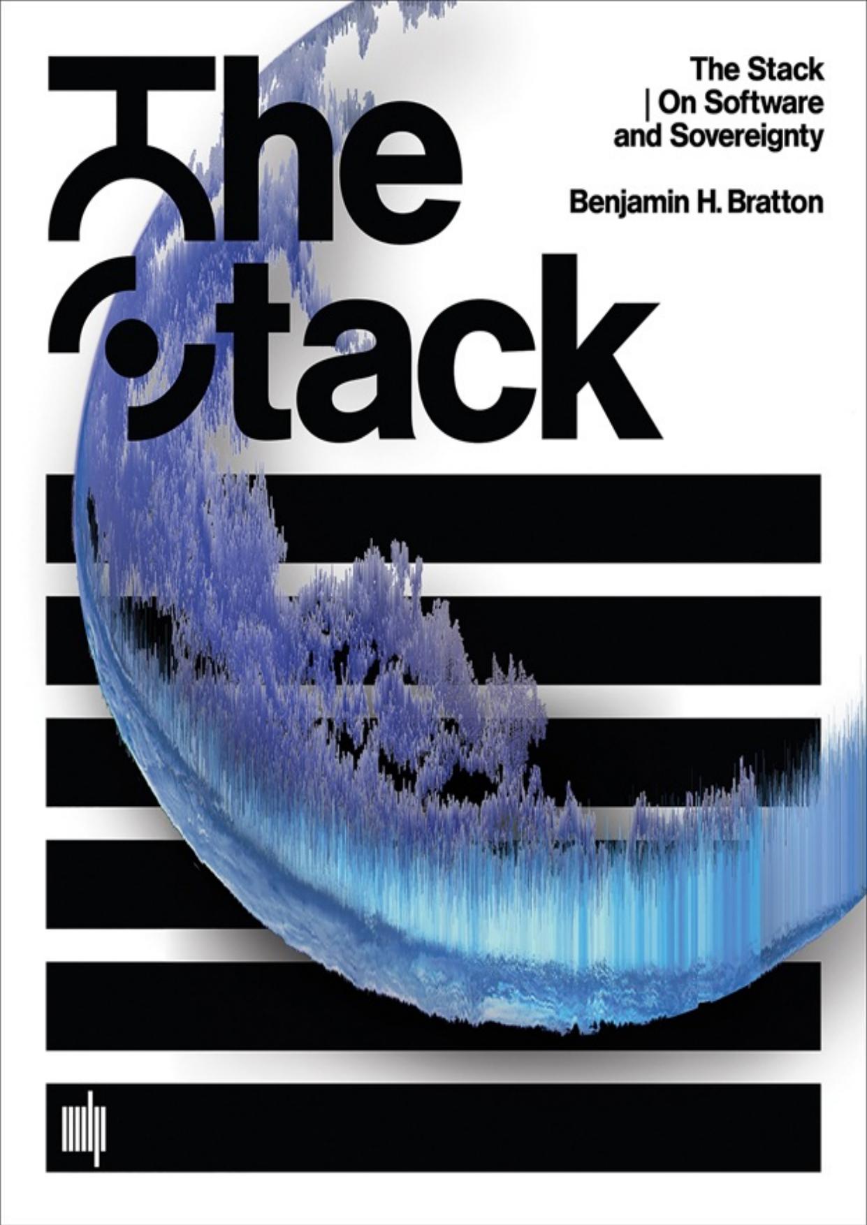 The Stack: On Software and Sovereignty (Software Studies) by Benjamin H. Bratton