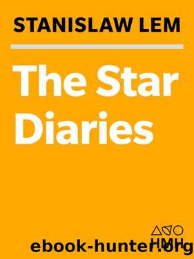 The Star Diaries: Further Reminiscences of Ijon Tichy (From the Memoirs of Ijon Tichy Book 1) by Stanislaw Lem