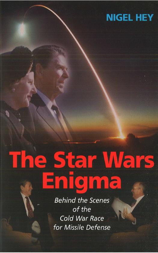 The Star Wars Enigma : Behind the Scenes of the Cold War Race for Missile Defense by Nigel Hey