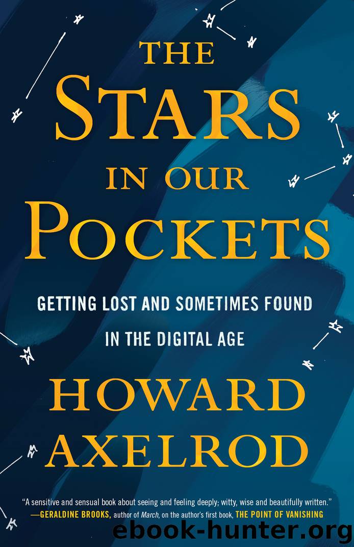 The Stars in Our Pockets: Getting Lost and Sometimes Found in the Digital Age by Howard Axelrod
