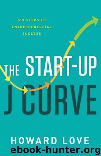 The Start-Up J Curve: The Six Steps to Entrepreneurial Success by Howard Love