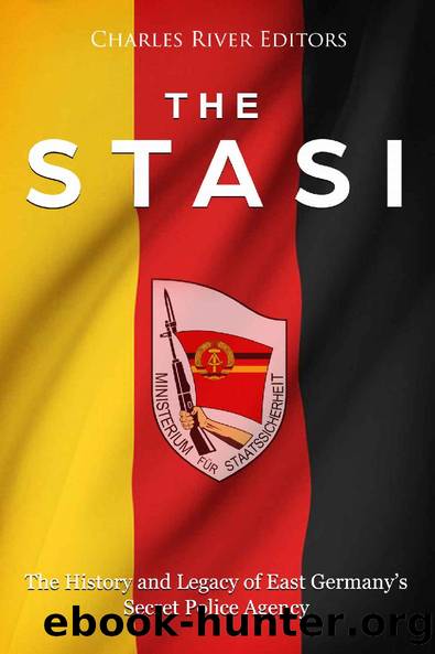 The Stasi: The History and Legacy of East Germanyâs Secret Police Agency by Charles River Editors