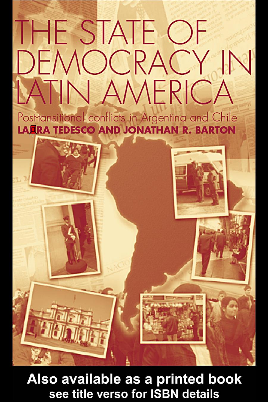 The State of Democracy in Latin America: Post-Transitional Conflicts in Argentina and Chile by Jonathan R. Barton Laura Tedesco