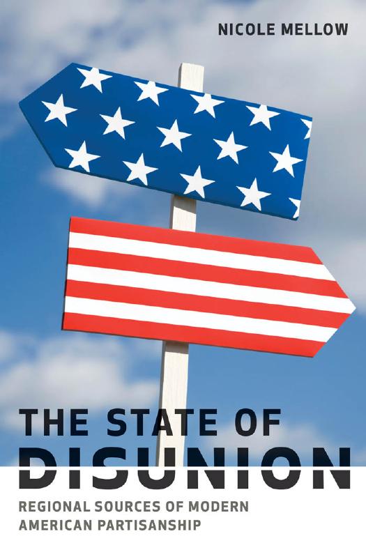 The State of Disunion: Regional Sources of Modern American Partisanship by Nicole Mellow