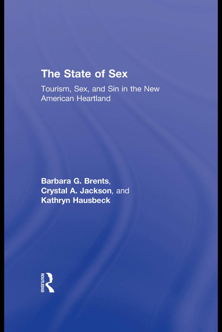 The State of Sex: Tourism, Sex and Sin in the New American Heartland by Barbara G. Brents