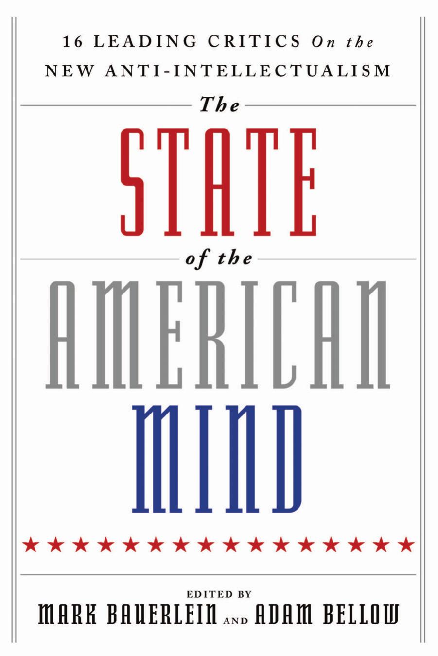 The State of the American Mind: 16 Leading Critics on the New Anti-Intellectualism by Mark Bauerlein (editor) Adam Bellow (editor)