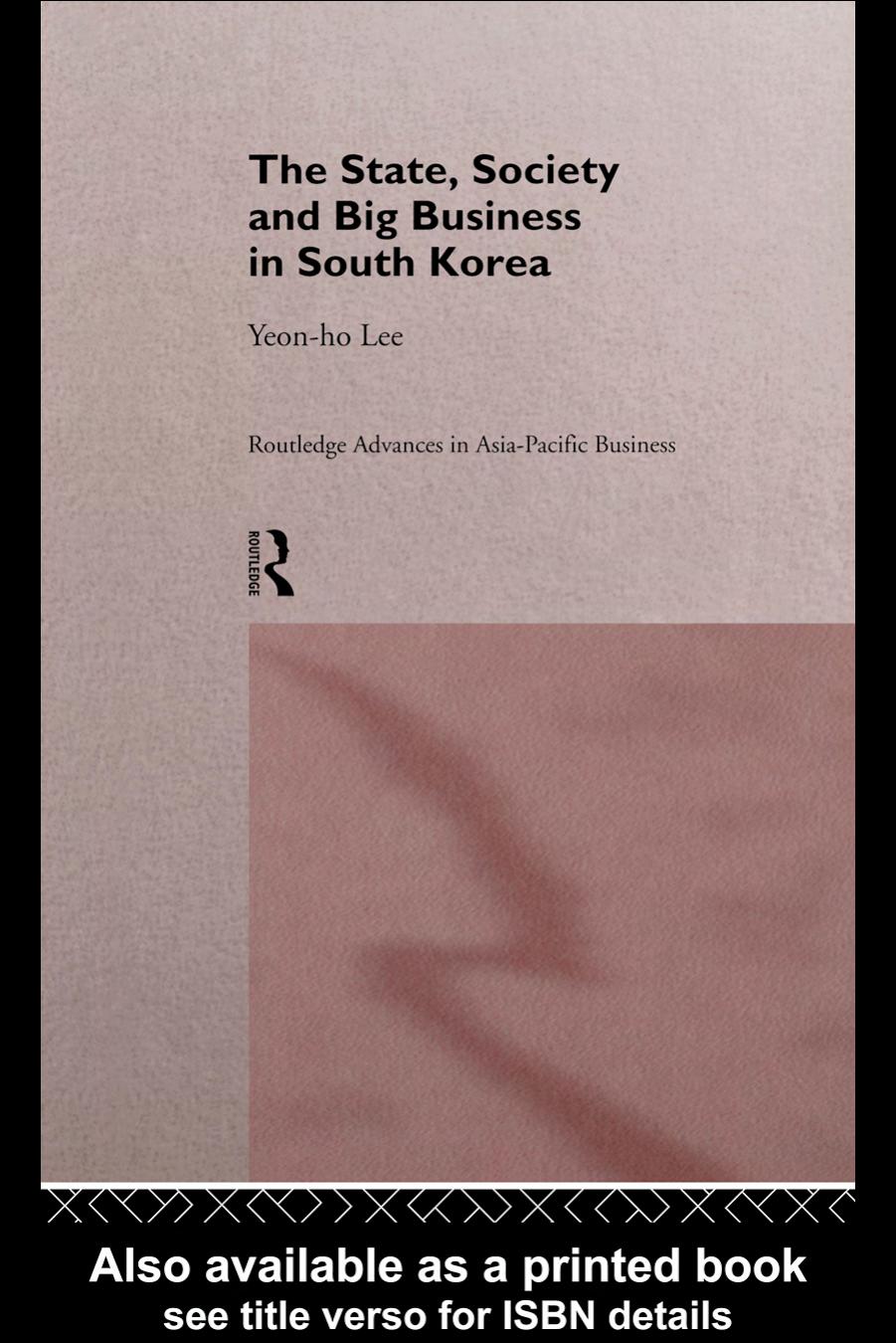 The State, Society and Big Business in South Korea (Routledge Advances in Asia-Pacific Business, 6) by Yeon-Ho Lee