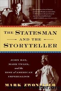 The Statesman and the Storyteller: John Hay, Mark Twain, and the Rise of American Imperialism by Mark Zwonitzer