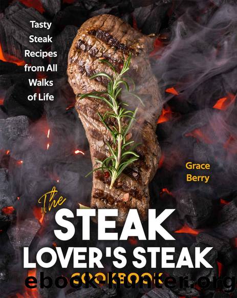 The Steak Lover's Steak Cookbook: Tasty Steak Recipes from All Walks of Life by Grace Berry