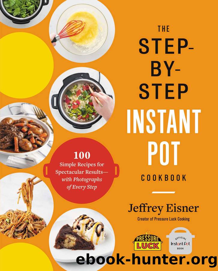 The Step-by-Step Instant Pot Cookbook: 100 Simple Recipes for Spectacular Results â with Photographs of Every Step by Jeffrey Eisner