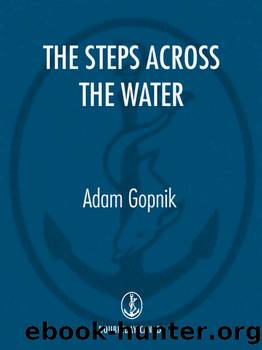 The Steps Across the Water by Adam Gopnik