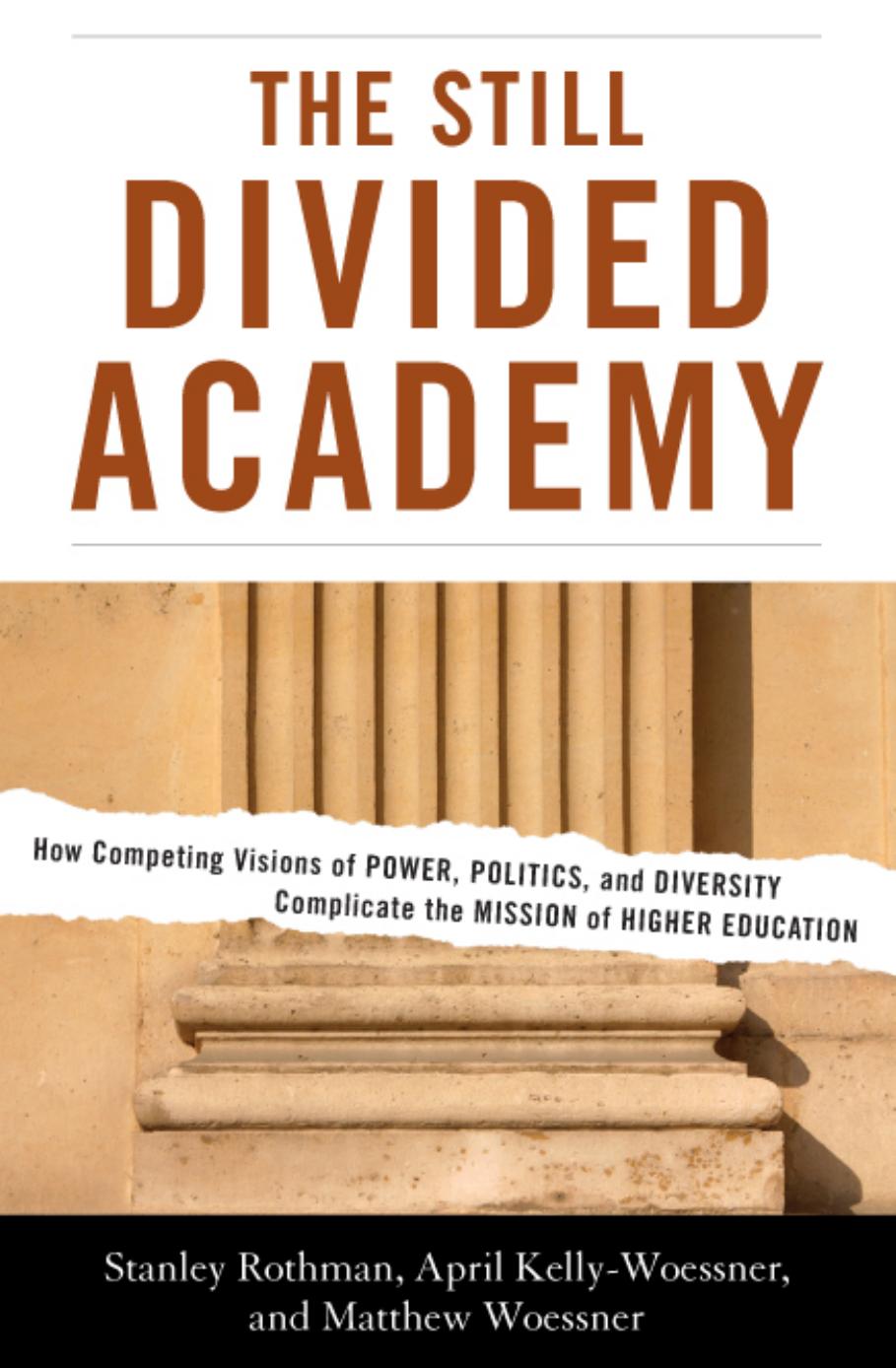 The Still Divided Academy: How Competing Visions of Power, Politics, and Diversity Complicate the Mission of Higher Education by Stanley Rothman April Kelly-Woessner Matthew Woessner