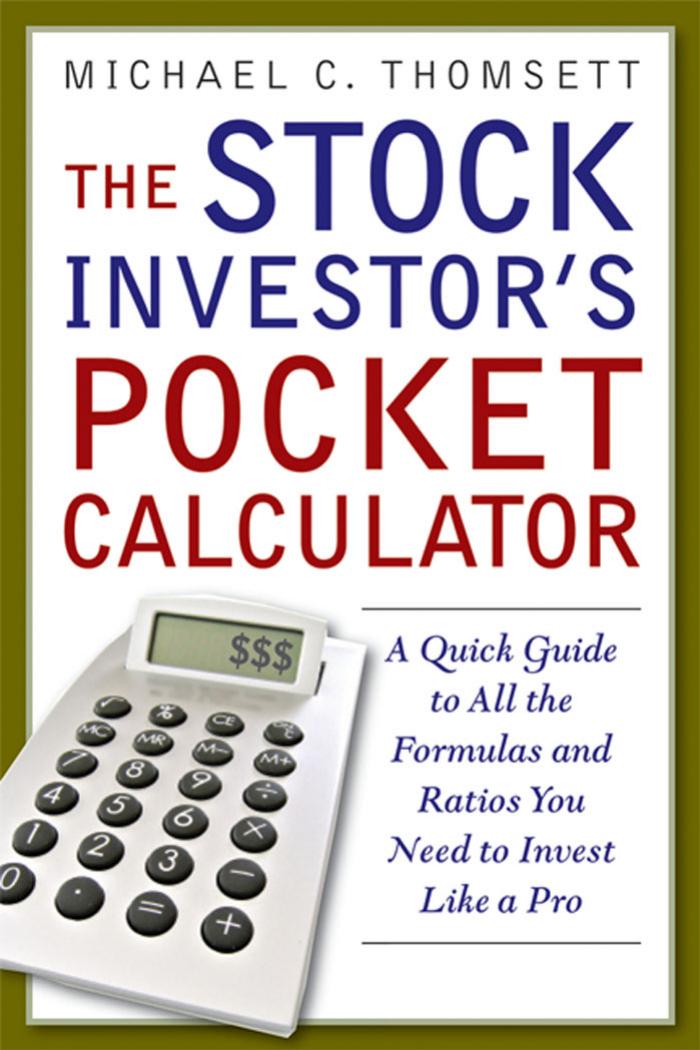 The Stock Investor's Pocket Calculator: A Quick Guide to All the Formulas and Ratios You Need to Invest Like a Pro by Michael C. Thomsett