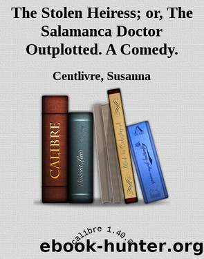 The Stolen Heiress; or, The Salamanca Doctor Outplotted. A Comedy. by Centlivre Susanna