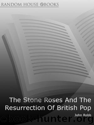 The Stone Roses And The Resurrection Of British Pop by John Robb