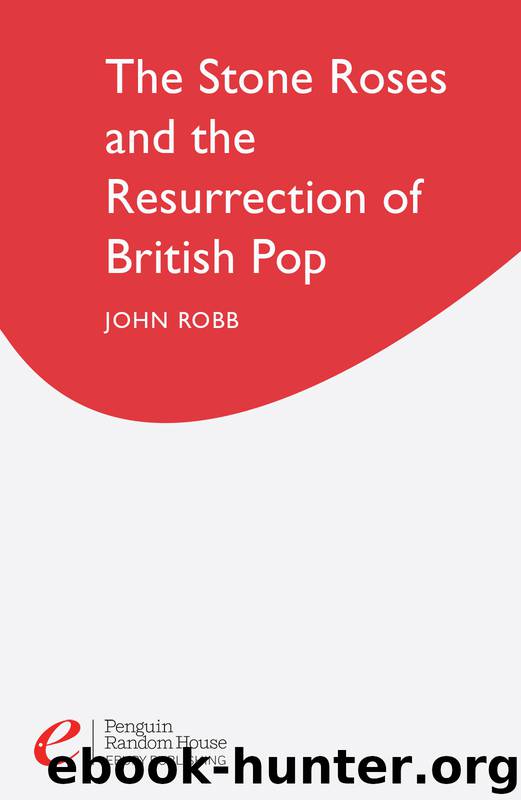 The Stone Roses and the Resurrection of British Pop by John Robb