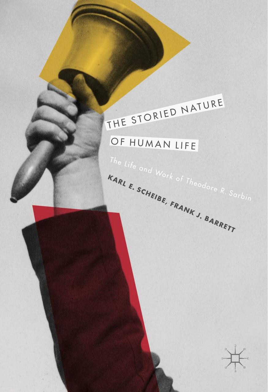 The Storied Nature of Human Life: The Life and Work of Theodore R. Sarbin by Karl E. Scheibe Frank J. Barrett