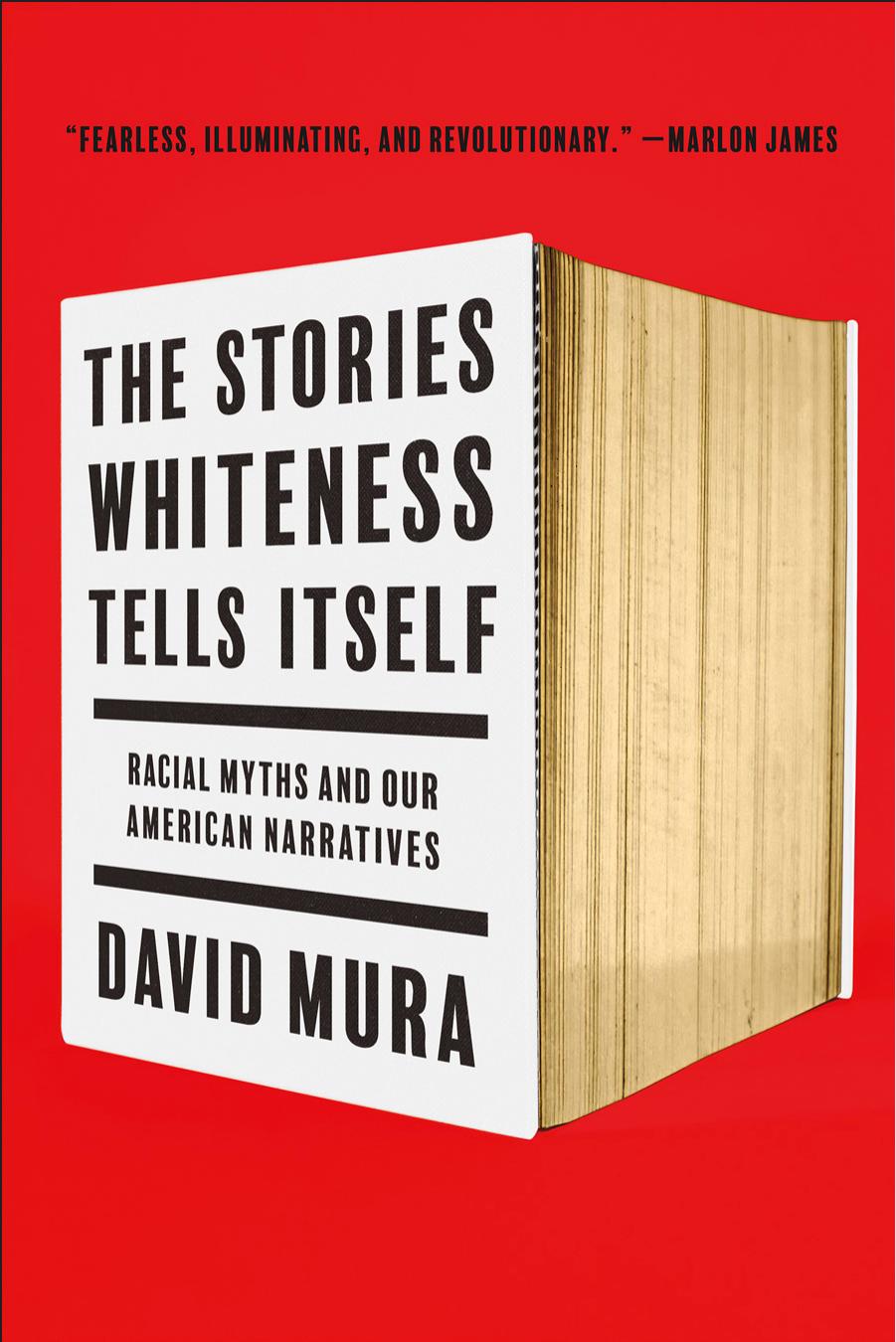 The Stories Whiteness Tells Itself: Racial Myths and Our American Narratives by David Mura