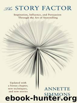 The Story Factor: Inspiration, Influence, and Persuasion through the Art of Storytelling by Annette Simmons