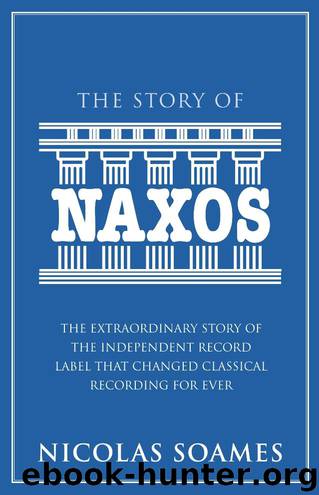 The Story Of Naxos: The Extraordinary Story of the Independent Record Label that Changed Classical Recording for Ever by Nicolas Soames