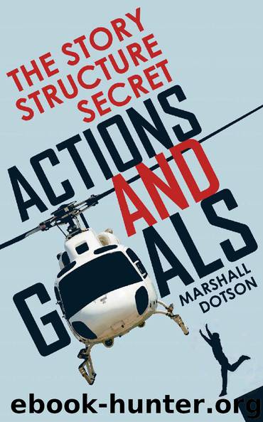 The Story Structure Secret: Actions and Goals (Plotting a Novel or Screenplay Using Character Actions) by Marshall Dotson